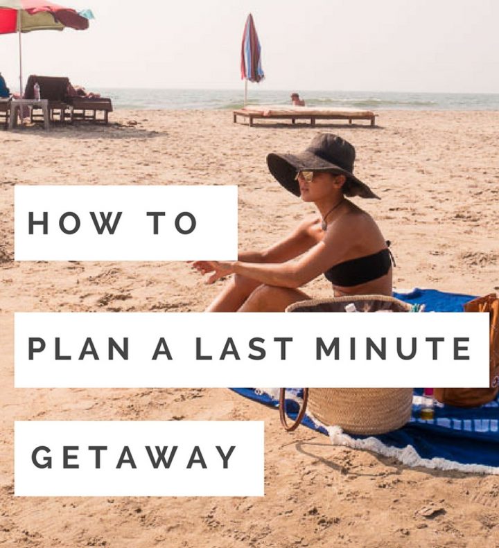 How to Plan a Last Minute Getaway Like a Travel Blogger