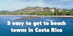 5 Easy to Get to Beach Towns in Costa Rica