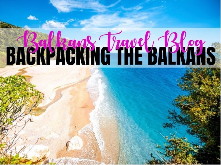 2019 Guide To Backpacking The Balkans | Balkans Travel Guide