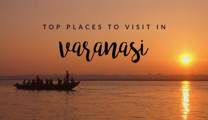 Prioritize These Top 10 Places to Visit in Varanasi