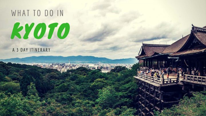 What To Do In Kyoto – A 3 Day Kyoto Itinerary