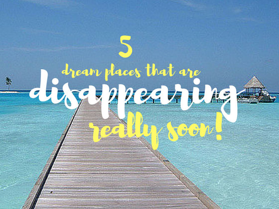 5 Places that are Disappearing Forever