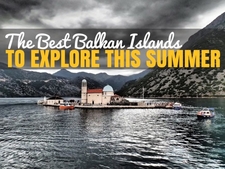 The Best Balkan Islands to Explore This Summer | Croatia Travel Blog