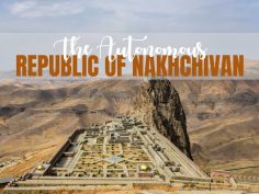 How To Travel To The Autonomous Republic Of Nakhchivan: Tips + Itinerary