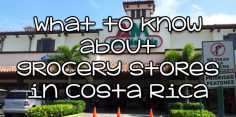 What to Know About Grocery Stores in Costa Rica